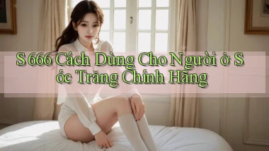 s 666 cách dùng cho người ở Sóc Trăng chính hãng
