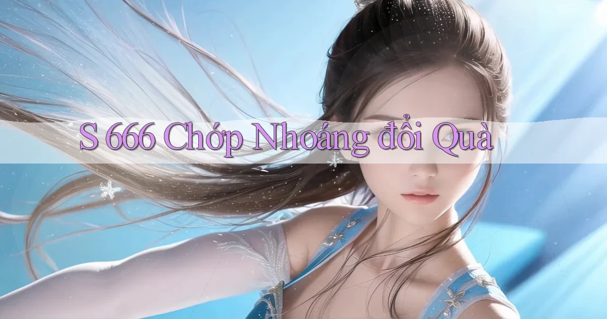s 666 chớp nhoáng đổi quà