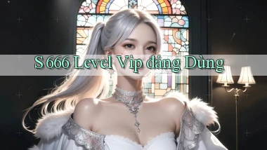 s 666 level vip đáng dùng