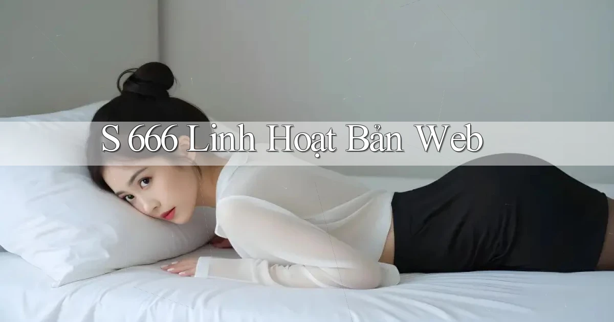 s 666 linh hoạt bản web