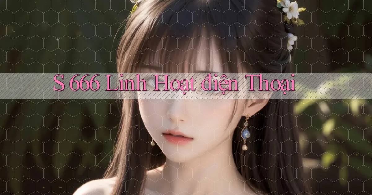 s 666 linh hoạt điện thoại
