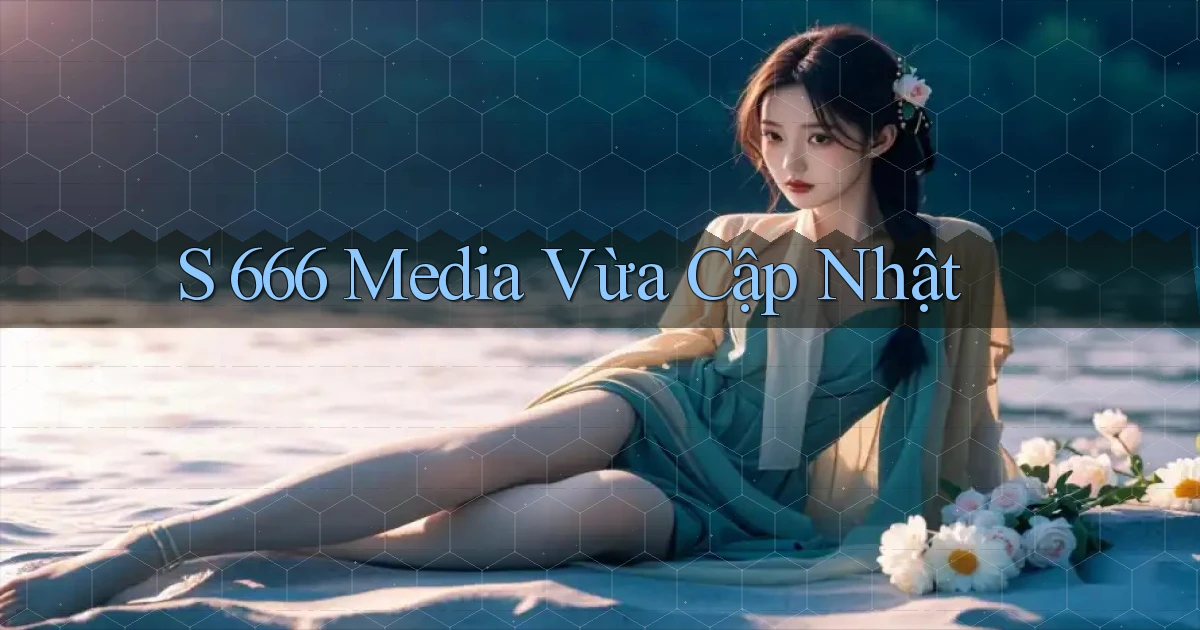 s 666 media vừa cập nhật