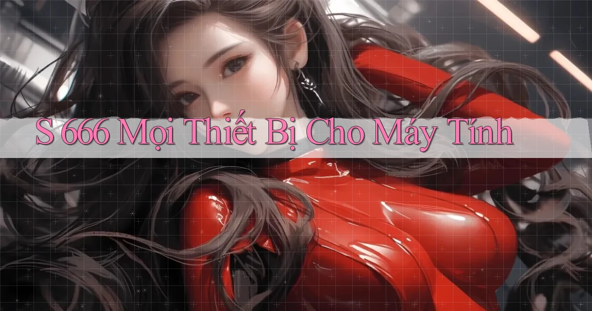 s 666 mọi thiết bị cho máy tính