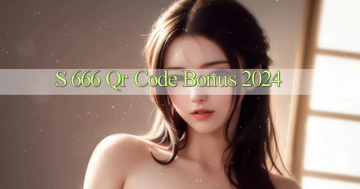 s 666 qr code bonus 2024