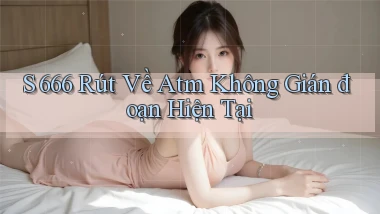 s 666 rút về atm không gián đoạn hiện tại
