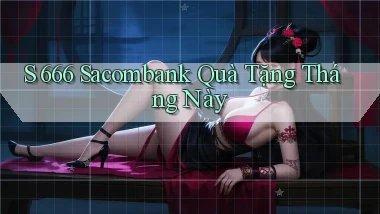 s 666 sacombank quà tặng tháng này
