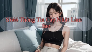 s 666 thông tin cập nhật làm sao