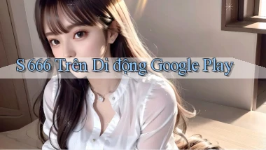 s 666 trên di động google play