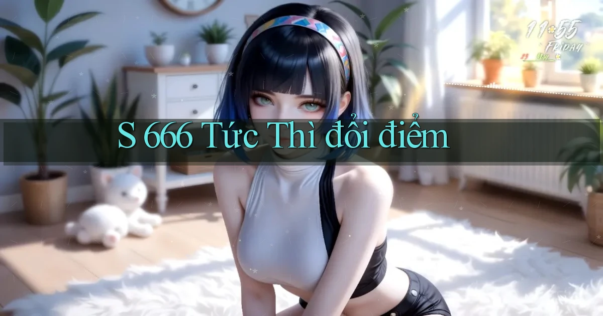 s 666 tức thì đổi điểm