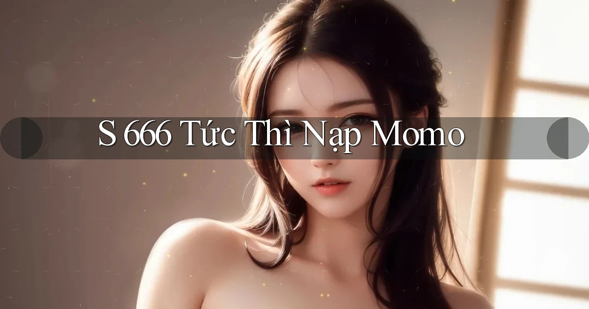 s 666 tức thì nạp momo