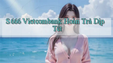 s 666 vietcombank hoàn trả dịp tết