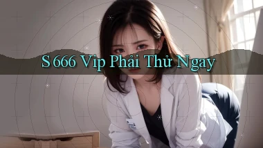 s 666 vip phải thử ngay