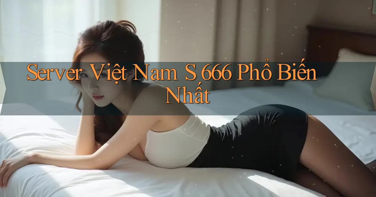 server việt nam s 666 phổ biến nhất