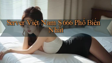 server việt nam s 666 phổ biến nhất