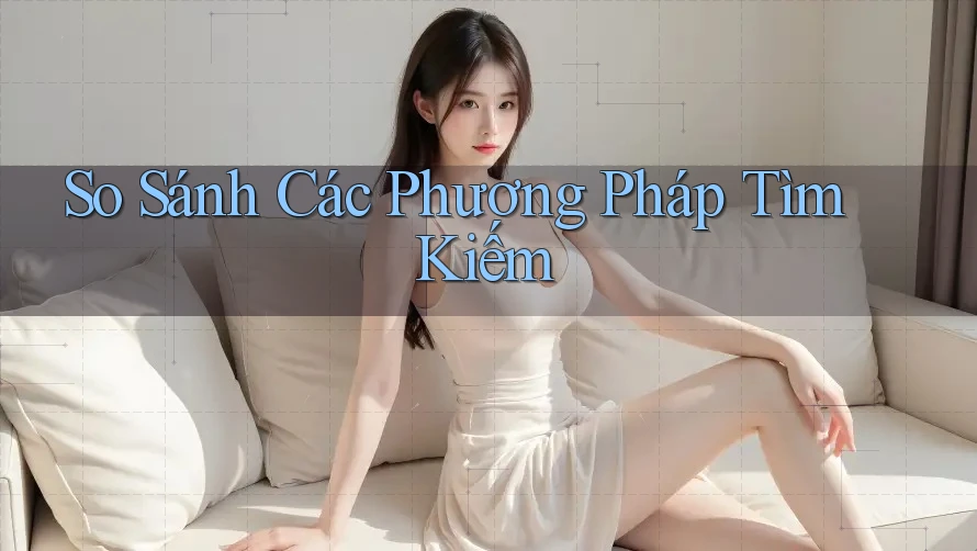 So Sánh Các Phương Pháp Tìm Kiếm So Sánh Các Phương Pháp Tìm Kiếm