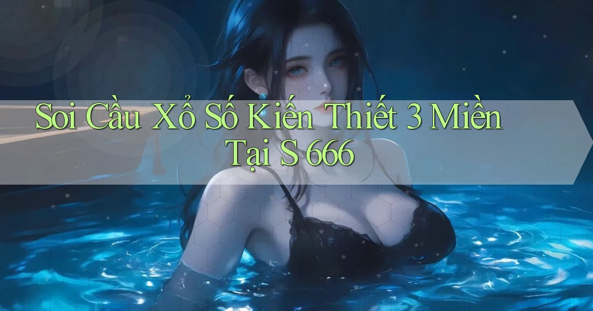 soi cầu xổ số kiến thiết 3 miền tại s 666