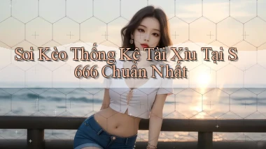 soi kèo thống kê tài xỉu tại s 666 chuẩn nhất
