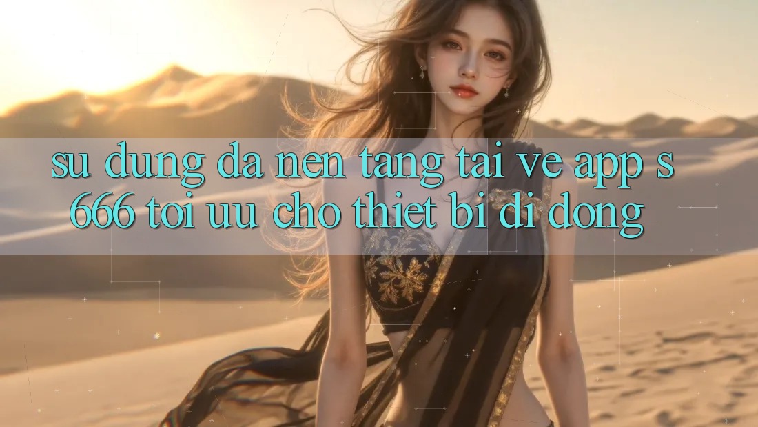 Sử dụng Đa Nền Tảng – Tải về App s666 Tối Ưu Cho Thiết Bị Di Động