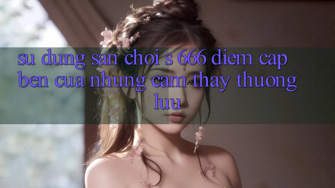 Sử dụng Sân Chơi s 666 – Điểm Cập bến Của Những Cảm thấy Thượng Lưu Sử dụng Sân Chơi s 666 – Điểm Cập bến Của Những Cảm thấy Thượng Lưu