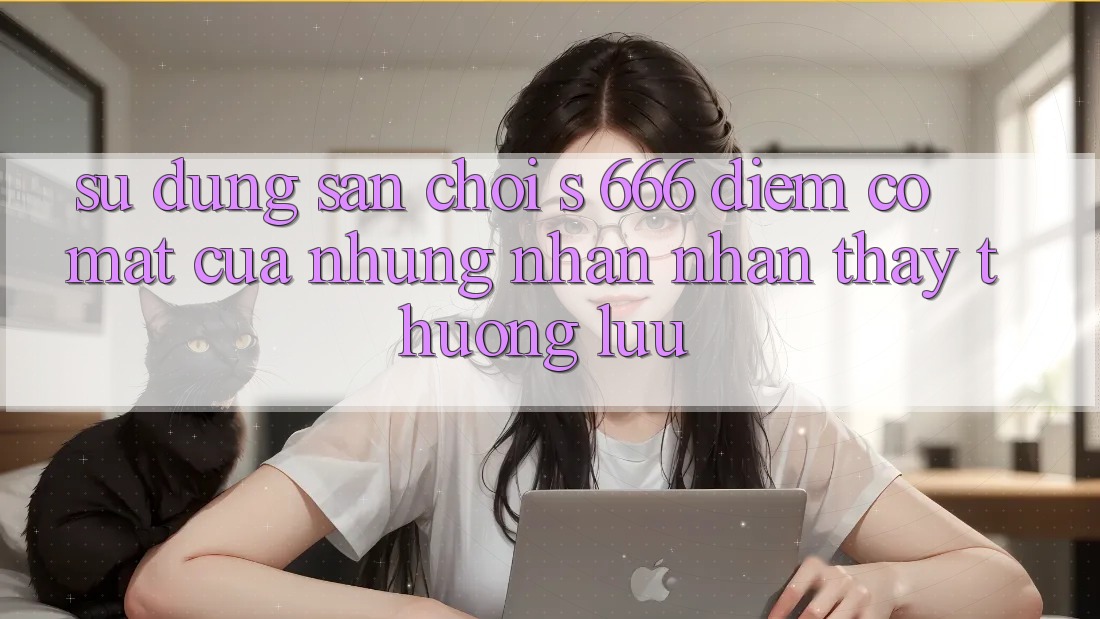 Sử dụng Sân Chơi s 666 – Điểm Có mặt Của Những Nhận nhận thấy Thượng Lưu Sử dụng Sân Chơi s 666 – Điểm Có mặt Của Những Nhận nhận thấy Thượng Lưu