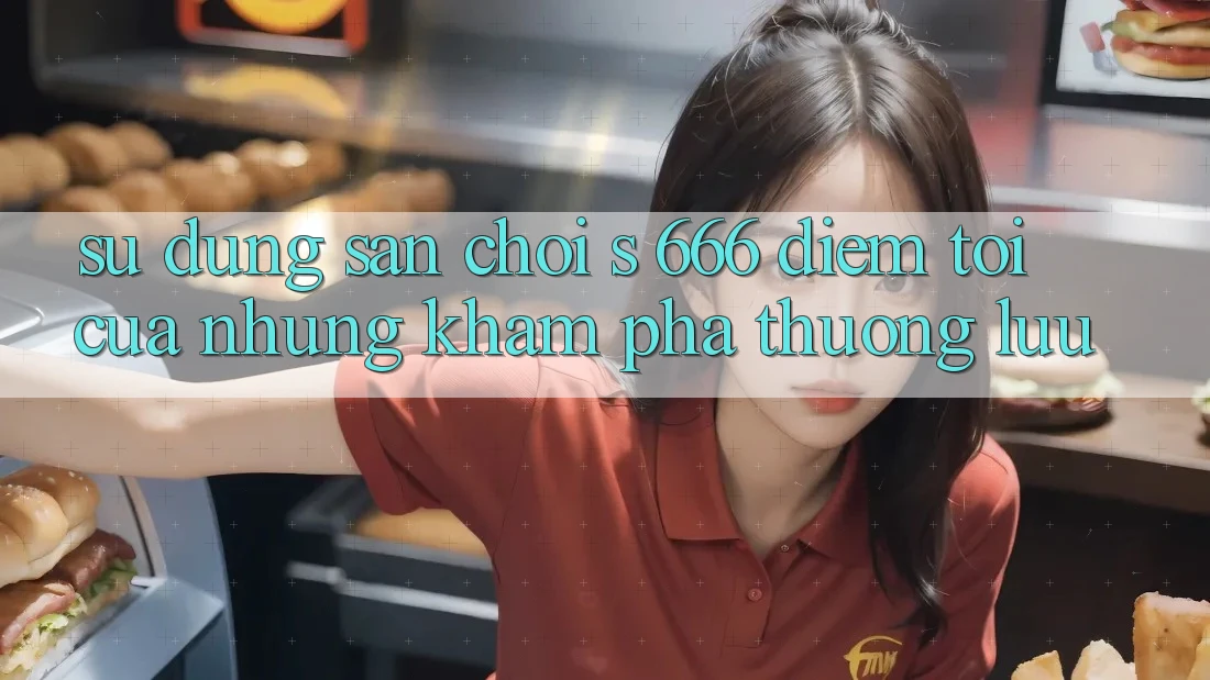 Sử dụng Sân Chơi s 666 – Điểm Tới Của Những Khám phá Thượng lưu Sử dụng Sân Chơi s 666 – Điểm Tới Của Những Khám phá Thượng lưu