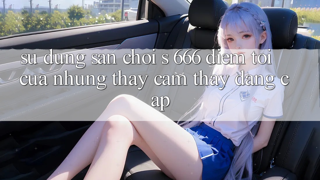 Sử dụng Sân Chơi s 666 – Điểm Tới Của Những Thấy cảm thấy Đẳng cấp
