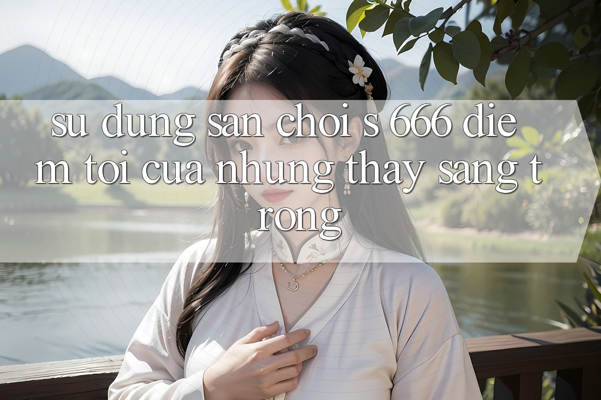 Sử dụng Sân Chơi s 666 – Điểm Tới Của Những Thấy Sang trọng