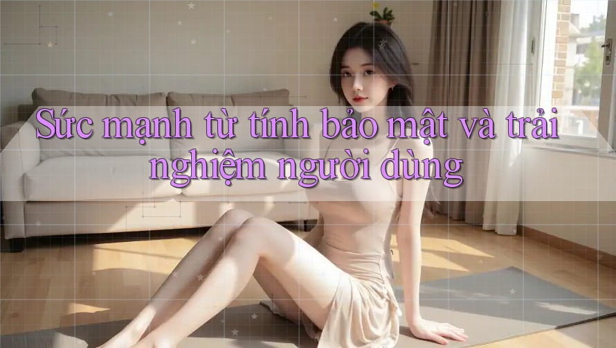 Sức mạnh từ tính bảo mật và trải nghiệm người dùng