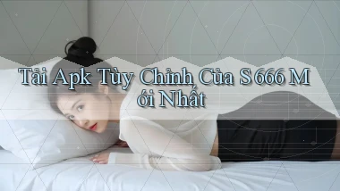 tải apk tùy chỉnh của s 666 mới nhất