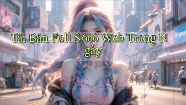 tải bản full s 666 web trong ngày