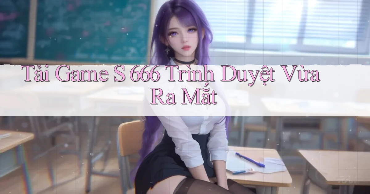 tải game s 666 trình duyệt vừa ra mắt