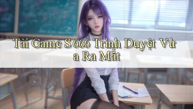 tải game s 666 trình duyệt vừa ra mắt