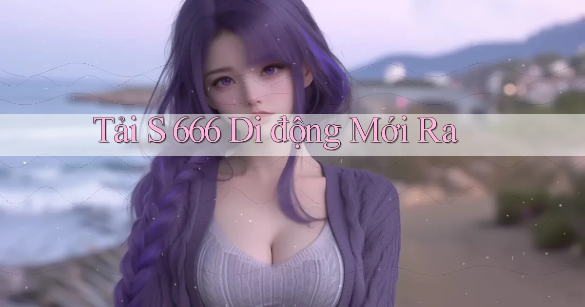 tải s 666 di động mới ra