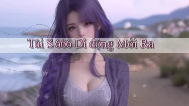 tải s 666 di động mới ra