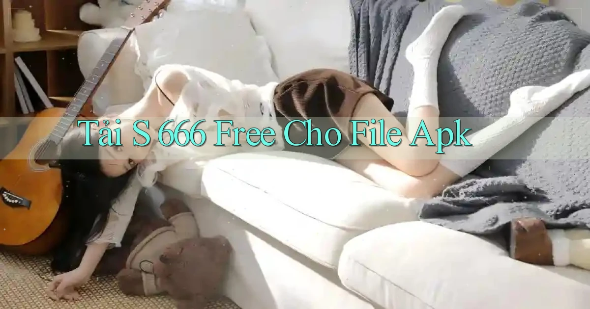 tải s 666 free cho file apk