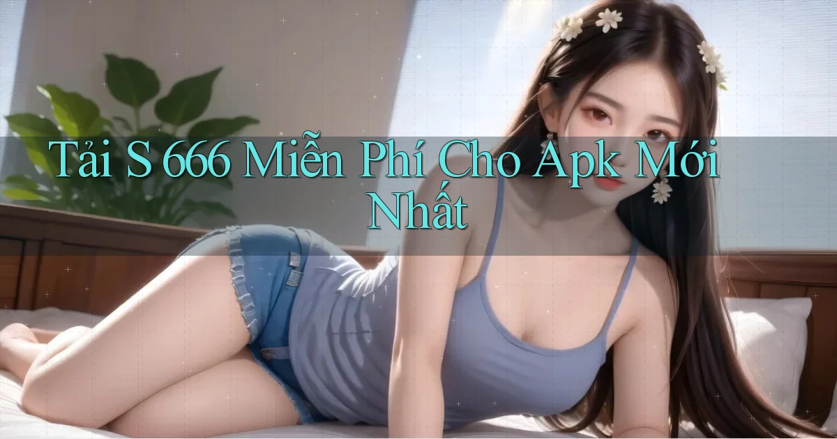 tải s 666 miễn phí cho apk mới nhất