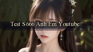 test s 666 anh em youtube