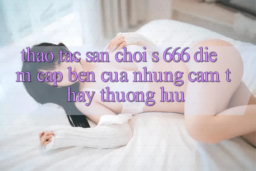Thao tác Sân Chơi s 666 – Điểm Cập bến Của Những Cảm thấy Thượng Lưu Thao tác Sân Chơi s 666 – Điểm Cập bến Của Những Cảm thấy Thượng Lưu