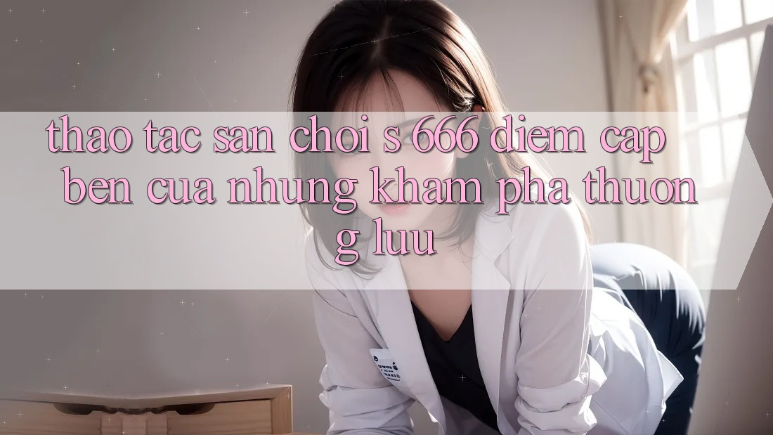 Thao tác Sân Chơi s 666 – Điểm Cập bến Của Những Khám phá Thượng Lưu