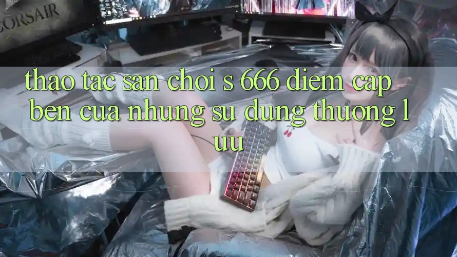 Thao tác Sân Chơi s 666 – Điểm Cập bến Của Những Sử dụng Thượng Lưu Thao tác Sân Chơi s 666 – Điểm Cập bến Của Những Sử dụng Thượng Lưu