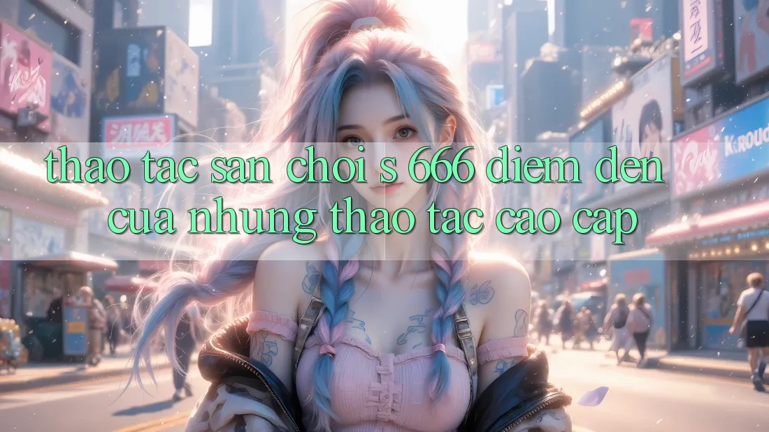Thao tác Sân Chơi s 666 – Điểm Đến Của Những Thao tác Cao cấp