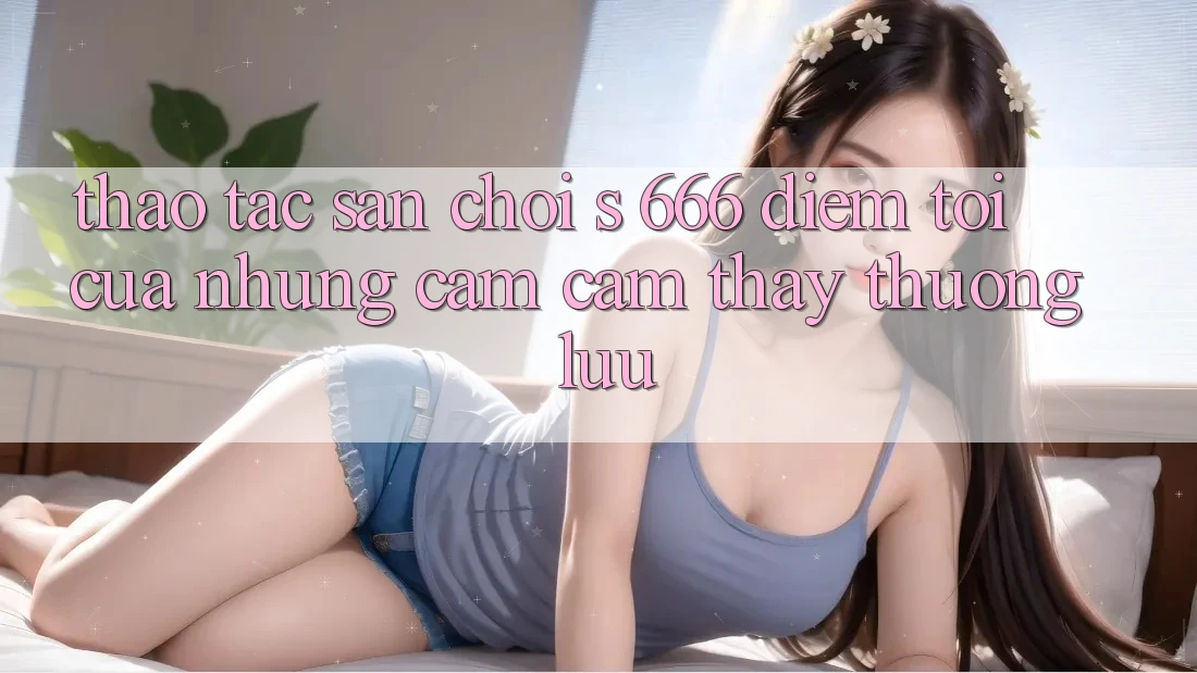 Thao tác Sân Chơi s 666 – Điểm Tới Của Những Cảm cảm thấy Thượng Lưu