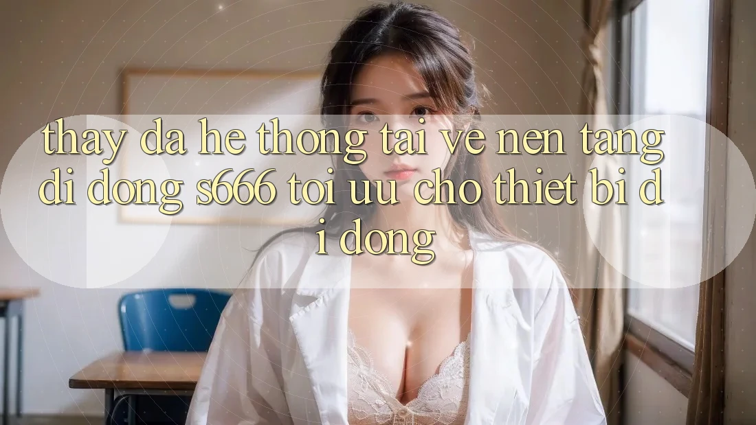 Thấy Đa Hệ thống – Tải về Nền tảng di động s666 Tối Ưu Cho Thiết Bị Di Động Thấy Đa Hệ thống – Tải về Nền tảng di động s666 Tối Ưu Cho Thiết Bị Di Động