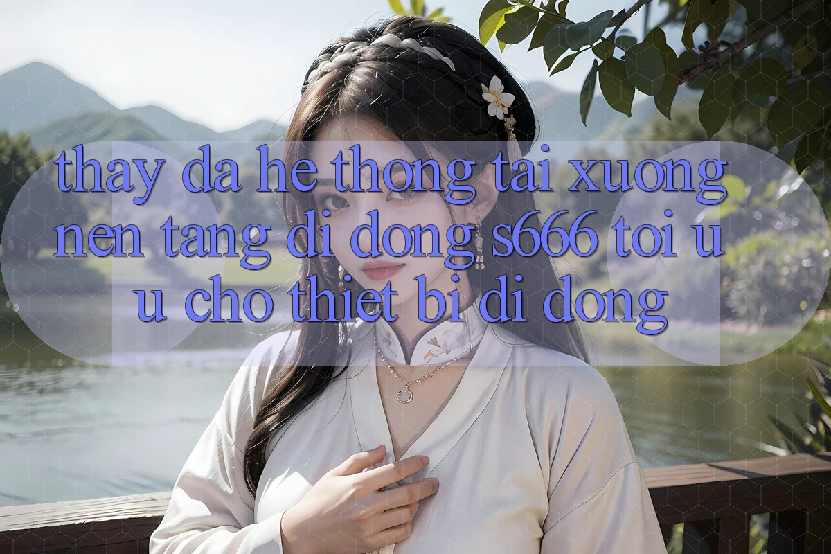 Thấy Đa Hệ thống – Tải xuống Nền tảng di động s666 Tối Ưu Cho Thiết Bị Di Động Thấy Đa Hệ thống – Tải xuống Nền tảng di động s666 Tối Ưu Cho Thiết Bị Di Động