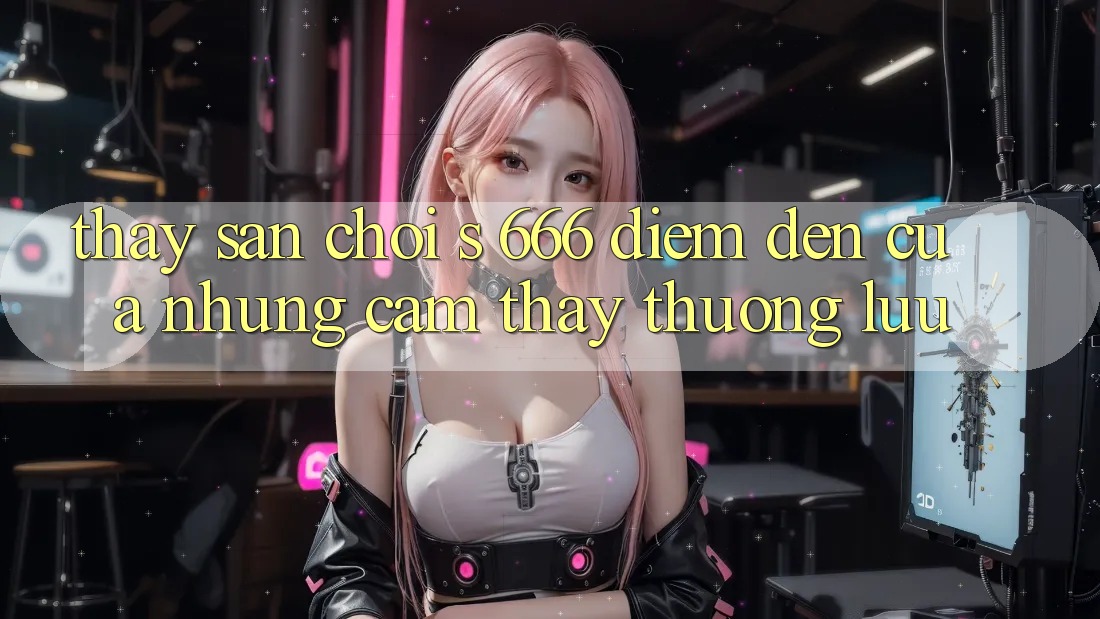 Thấy Sân Chơi s 666 – Điểm Đến Của Những Cảm thấy Thượng Lưu Thấy Sân Chơi s 666 – Điểm Đến Của Những Cảm thấy Thượng Lưu