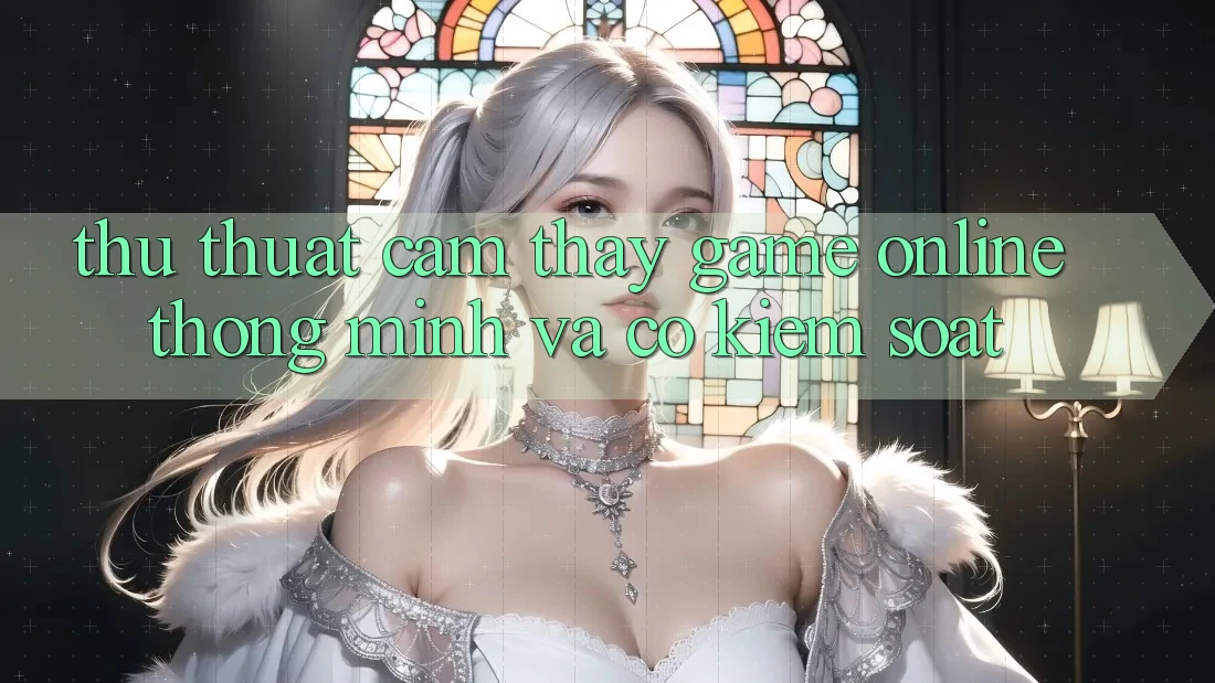 Thủ thuật Cảm thấy Game Online Thông Minh Và Có kiểm soát