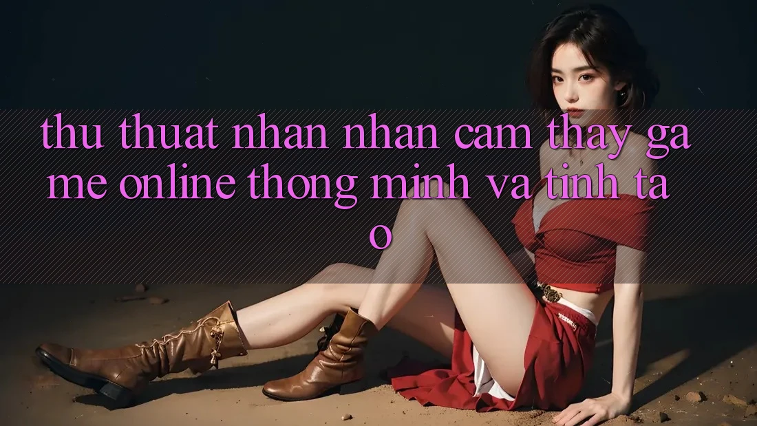 Thủ thuật Nhận nhận cảm thấy Game Online Thông Minh Và Tỉnh táo Thủ thuật Nhận nhận cảm thấy Game Online Thông Minh Và Tỉnh táo