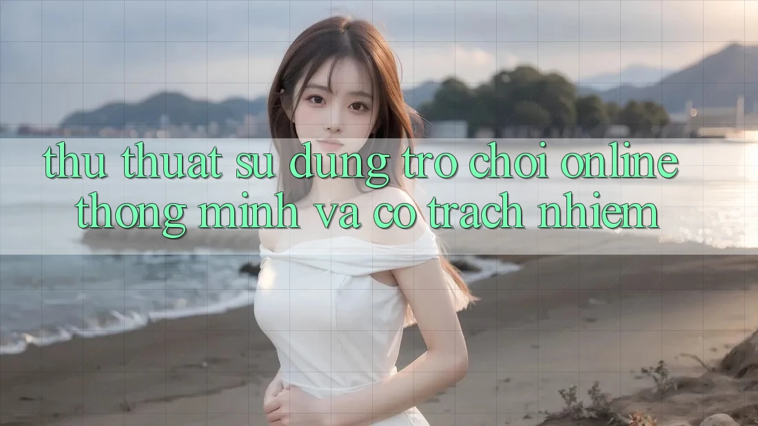Thủ thuật Sử dụng Trò chơi Online Thông Minh Và Có trách nhiệm Thủ thuật Sử dụng Trò chơi Online Thông Minh Và Có trách nhiệm