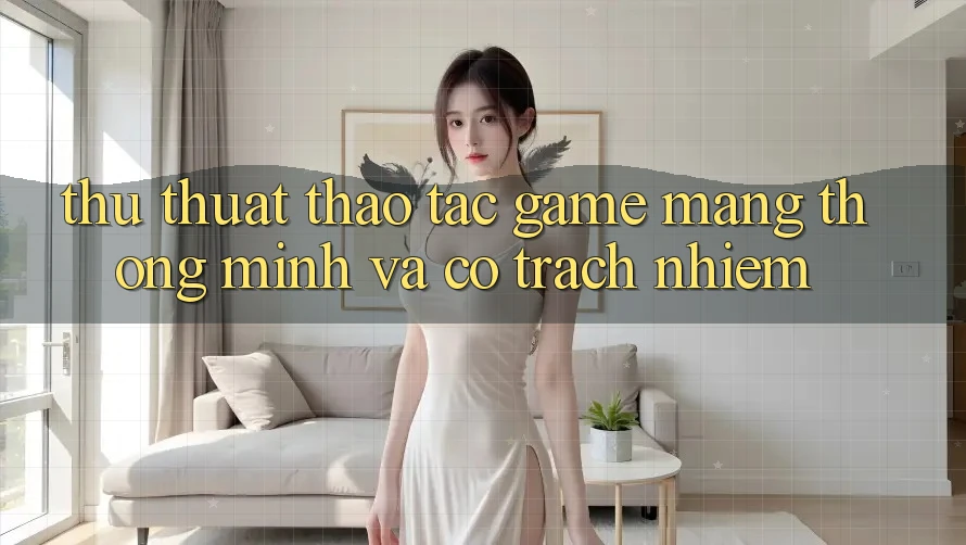 Thủ thuật Thao tác Game mạng Thông Minh Và Có Trách Nhiệm Thủ thuật Thao tác Game mạng Thông Minh Và Có Trách Nhiệm