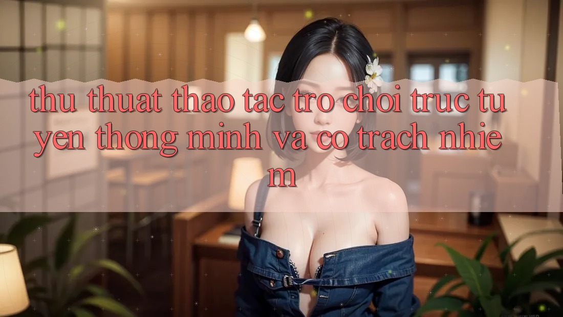Thủ thuật Thao tác Trò chơi trực tuyến Thông Minh Và Có Trách Nhiệm